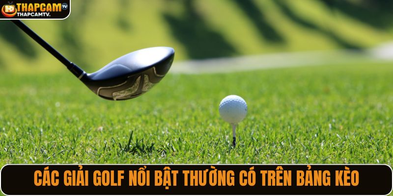 Các giải golf nổi bật thường có trên bảng kèo
