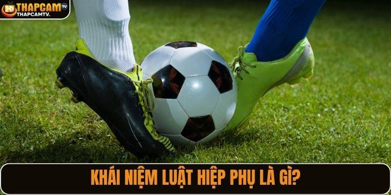 Khái niệm luật hiệp phụ là gì?