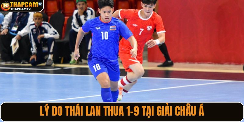 Lý do Thái Lan thua 1-9 tại giải châu Á